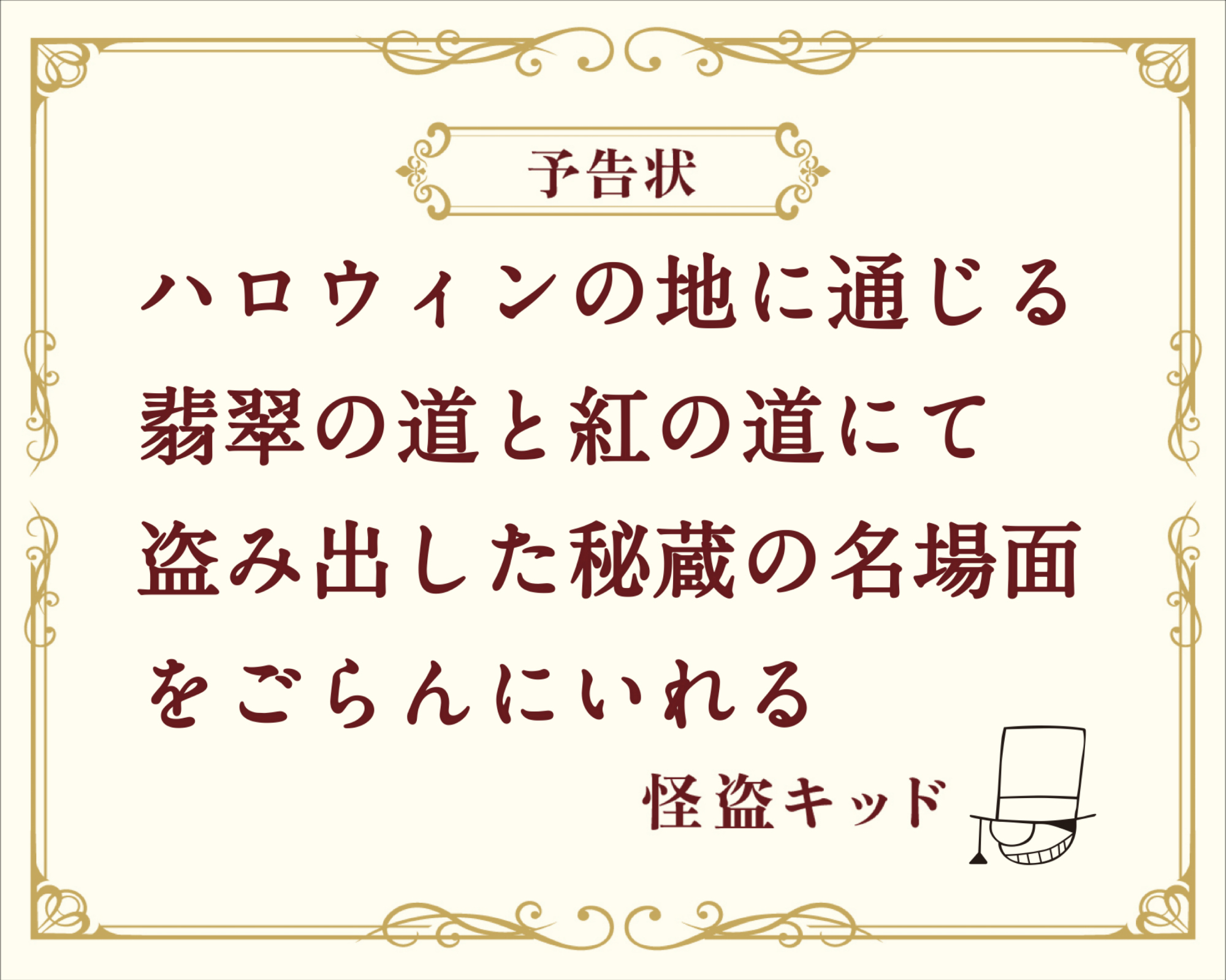 予告状　ハロウィンの地に通じる翡翠の道と紅の道にて盗み出した秘蔵の名場面をごらんにいれる　-怪盗キッド-